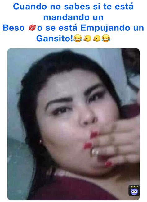 Cuando No Sabes Si Te Est Mandando Un Beso O Se Est Empujando Un