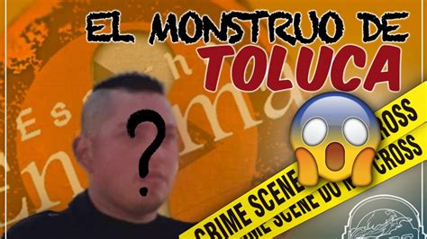 La Verdadera Historia Del Monstruo De Toluca Youtube