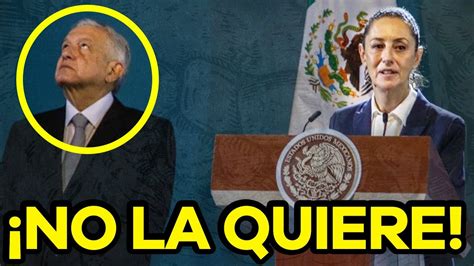 Amlo No Quiere A Sheinbaum Se IrÁ De Morena Youtube