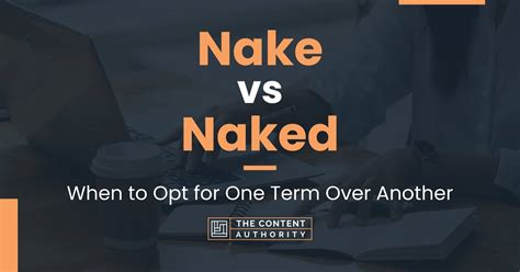 Nake Vs Naked When To Opt For One Term Over Another