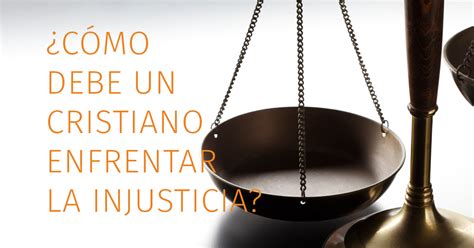 C Mo Debe Un Cristiano Enfrentar La Injusticia