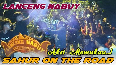 Aksi Memukau Lanceng Nabuy Sahur On The Road Youtube