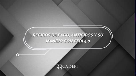 Cadefi Recibos De Pago Anticipos Y Su Manejo Con Cfdi Youtube