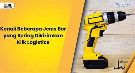 kenali  jenis bor   dikirimkan klik logistics
