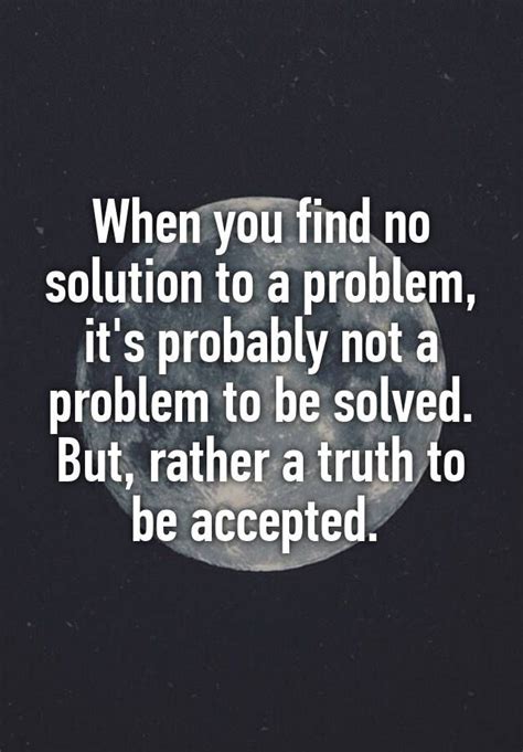 When You Find No Solution To A Problem It S Probably Not A Problem To Be Solved But Rather A