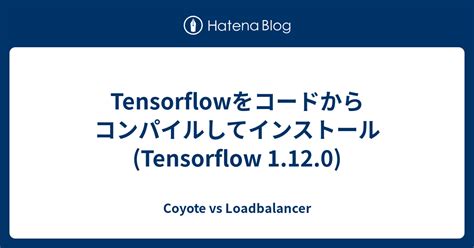 Tensorflowをコードからコンパイルしてインストールtensorflow 1120 Coyote Vs Loadbalancer