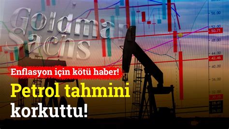 Enflasyon İçin Kötü Haber Goldman Sachsın Yeni Petrol Tahmini