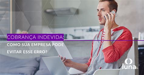 Cobrança indevida Como sua empresa pode evitar esse erro