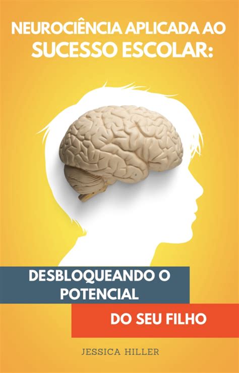 Neurociência aplicada ao sucesso escolar desbloqueando o potencial do