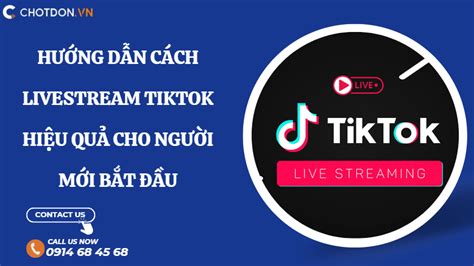 Hướng Dẫn Cách Livestream Tiktok Hiệu Quả Cho Người Mới Bắt đầu