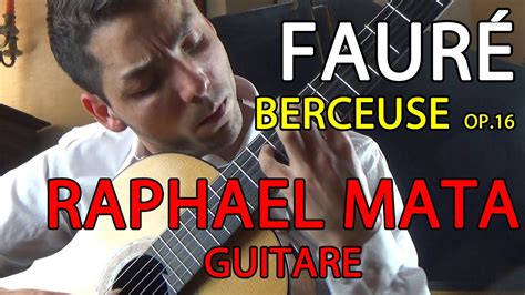 Berceuse Gabriel Fauré op 16 Raphael MATA guitare YouTube