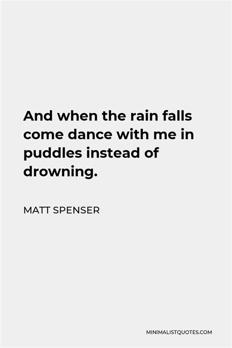 Matt Spenser Quote And When The Rain Falls Come Dance With Me In