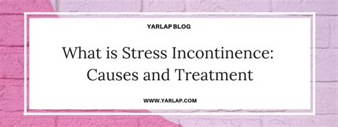 What Is Stress Incontinence Causes And Treatment