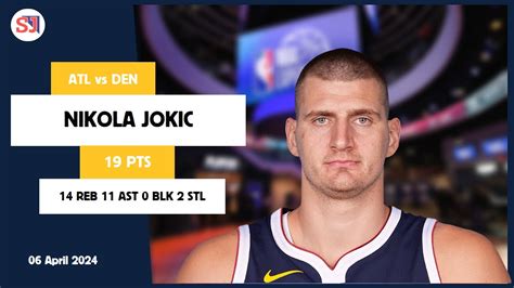 NIKOLA JOKIC 19 PTS 14 REB 11 AST 0 BLK 2 STL Vs ATL 06 Apr 23 24 DEN