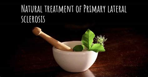 Is there any natural treatment for Primary lateral sclerosis?