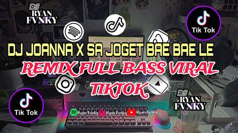 Dj Joanna X Sa Joget Bae Bae Le Remix Slow Full Bass Viral Tiktok Ryan