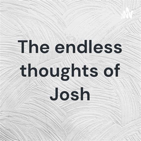 The Endless Thoughts Of Josh Podcast On Spotify