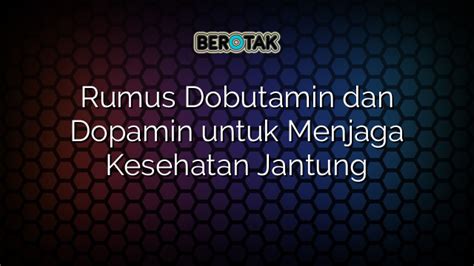 Rumus Dobutamin Dan Dopamin Untuk Menjaga Kesehatan Jantung