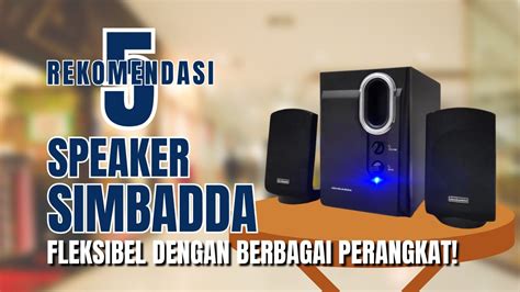 Rekomendasi Speaker Simbadda Suara Jernih Dan Desain Stylish Youtube