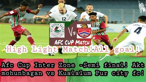 Afc Cup Inter Zone Semi Final Atk Mohunbagan Vs Kuala Lum Pur City