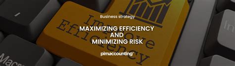 Maximizing Efficiency And Minimizing Risk Pimaccounting