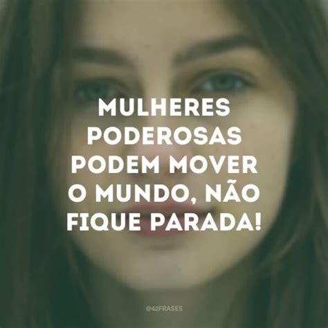 Frases Para Mulheres Poderosas Que V O Te Encher De Poder Frases