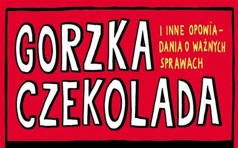 Gorzka czekolada i inne opowiadania o ważnych sprawach kompas ku