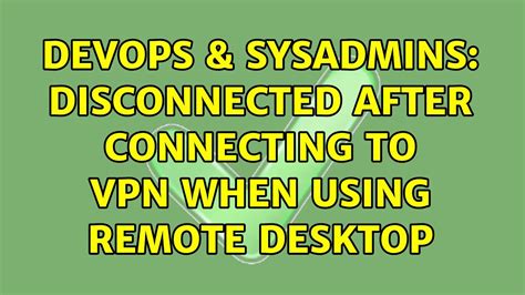 DevOps SysAdmins Disconnected After Connecting To VPN When Using