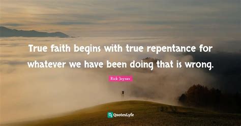 True faith begins with true repentance for whatever we have been doing ...