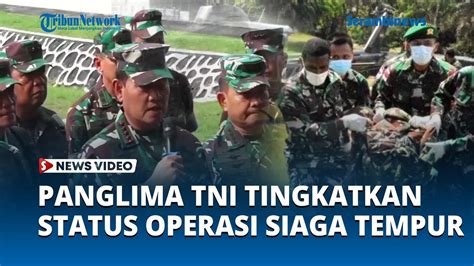 Alasan Panglima Tni Tingkatkan Status Operasi Siaga Tempur Di Nduga