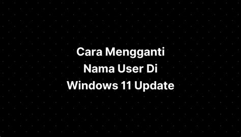 Cara Mengganti Nama User Di Windows 11 Update Imagesee