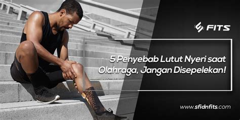 Sfidn Fits Blog Penyebab Lutut Nyeri Saat Olahraga Jangan