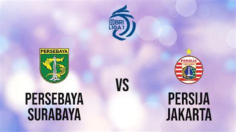 Jadwal Persebaya Surabaya Vs Persija Jakarta Di Liga Malam Ini Kedua