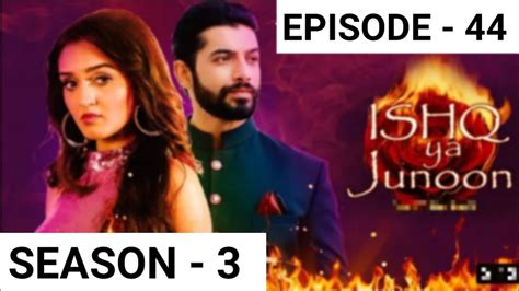 Ishq Ya Junoon Season 3 Episode 44 Isque Ya Junoon Season 3 Episode