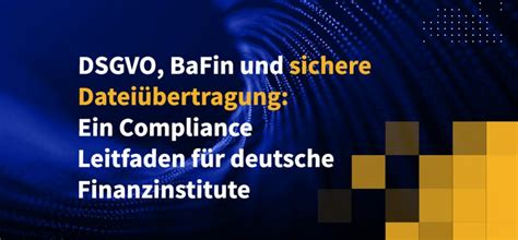 Dsgvo Bafin Und Sichere Datei Bertragung Ein Compliance Leitfaden F R