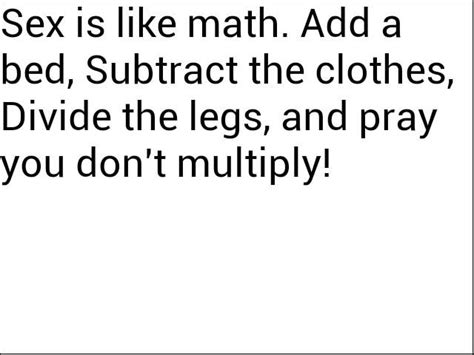 Sex Is Like Math Add A Bed Subtract The Clothes Divide The Legs And Pray You Don T Multiply