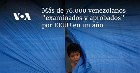 Más de 76 000 venezolanos examinados y aprobados por EEUU en un año