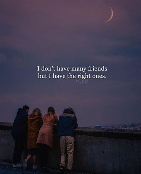 I Dont Have Many Friends But I Have The Right Ones Friends Quotes