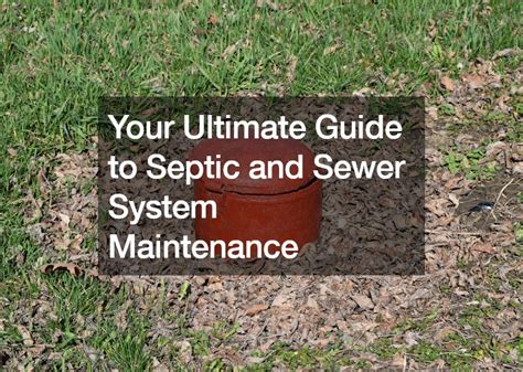 Your Ultimate Guide To Septic And Sewer System Maintenance