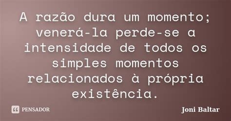 A razão dura um momento venerá la Joni Baltar Pensador