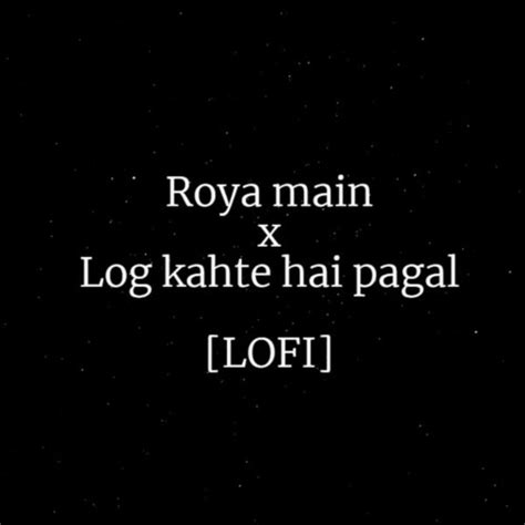 Stream Roya Main X Log Kehte Hai Pagal Lofi By Rhythm Listen Online