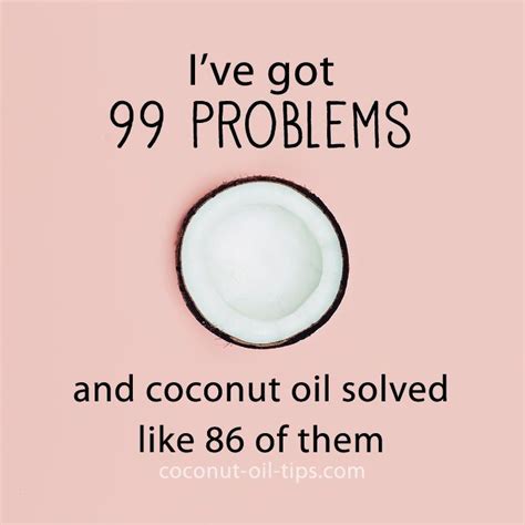 Ive Got 99 Problems And Coconut Oil Solved Like 86 Of Them Best Coconut Oil Benefits Of