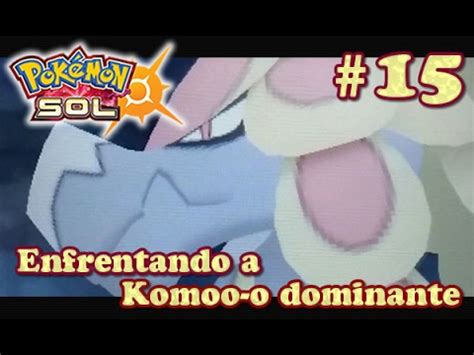 Pok Mon Sol Ca N De Poni Versus Komoo O Dominante Youtube