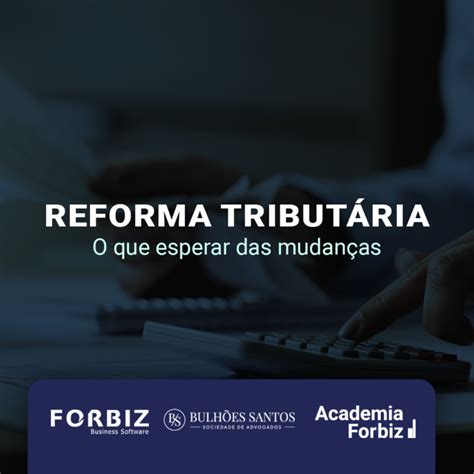 Reforma Tributária O Que Esperar Das Mudanças Forbiz Business Software