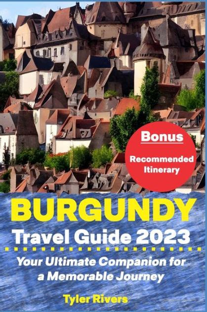 Burgundy Travel Guide 2023 Your Ultimate Companion For A Memorable