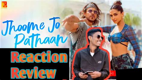 Jhoome Jo Pathaan Song Reaction Shahrukh Khan Jhoome Jo Pathaan