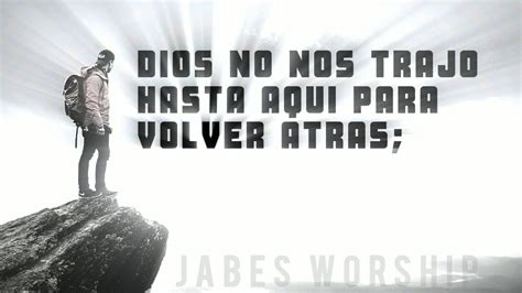 Dios No Nos Trajo Hasta Aqui Para Volver Atras Servicio Jabes Worship