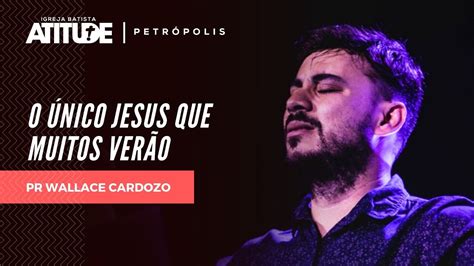 O Nico Jesus Que Muitos Ver O Pr Wallace Cardozo Atitude