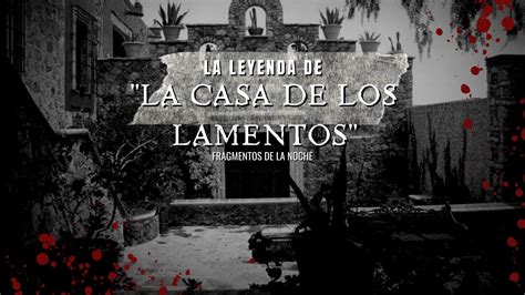 La Leyenda De La Casa De Los Lamentos En Guanajuato Fragmentos De La