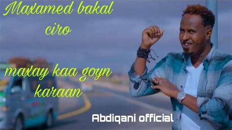 MAXAMED BAKAAL CIRO HEES CUSUB MAXAY KAA GOYN KARAAN VIDEO MUSIC